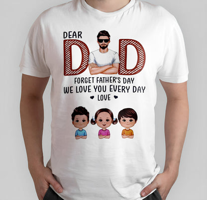 Dad Forget Father‘s Day We Love You Every Day Shirt YYK2